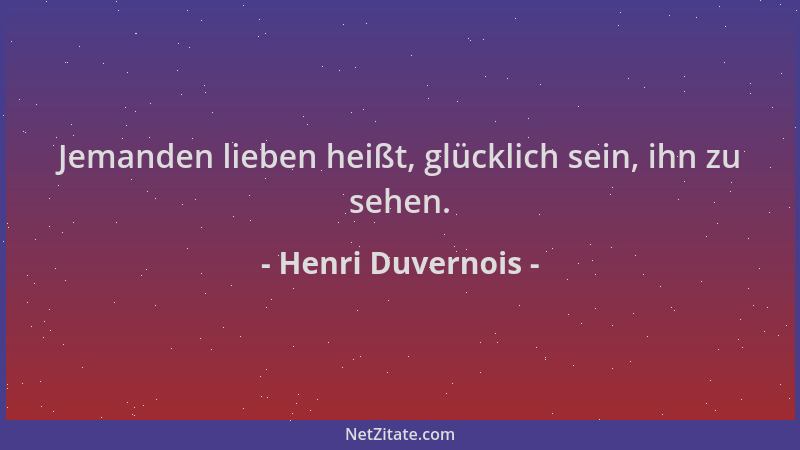 Henri Duvernois - Jemanden lieben heißt, glücklich sein, ihn zu sehen....