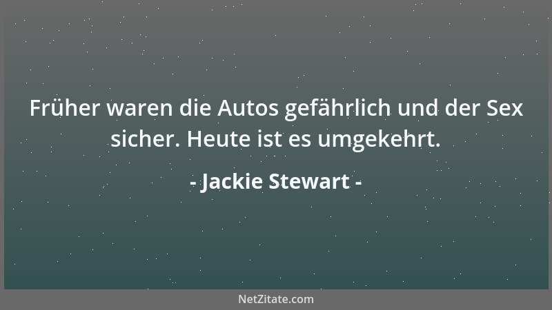 Jackie Stewart - Früher waren die Autos gefährlich und der Sex sicher. Heute ist es umgekehrt....
