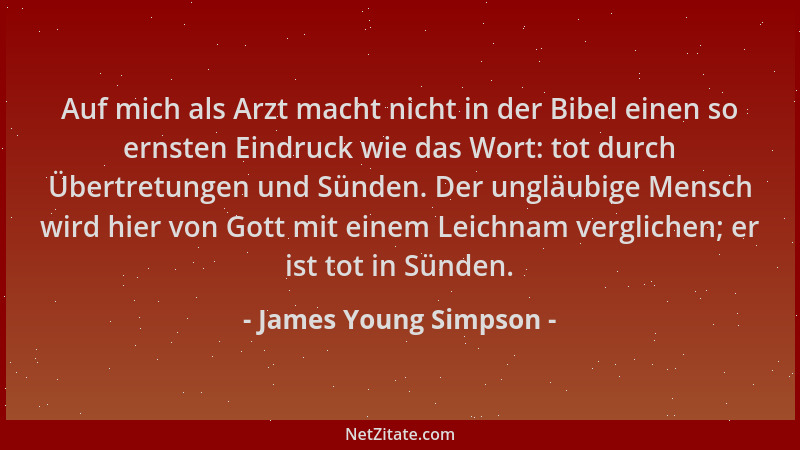 James Young Simpson - Auf mich als Arzt macht nicht in der Bibel einen so ernsten Eindruck wie das Wort: tot durch Übertret...