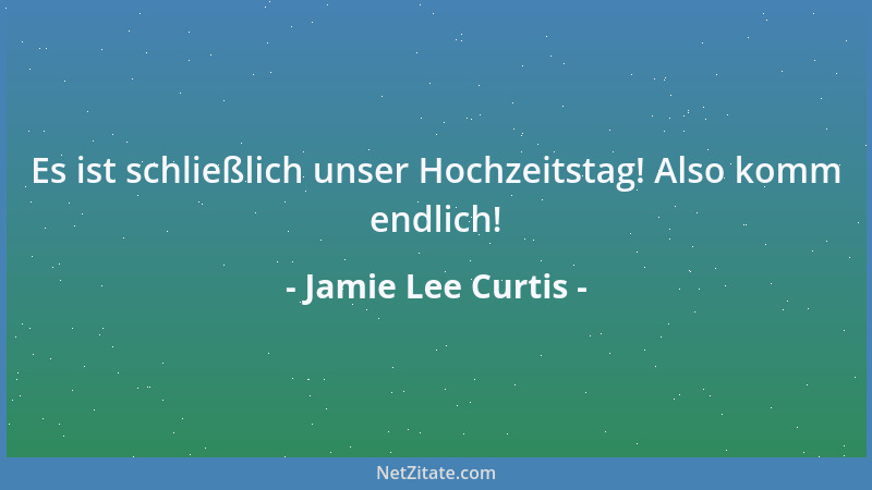 Jamie Lee Curtis - Es ist schließlich unser Hochzeitstag! Also komm endlich!...
