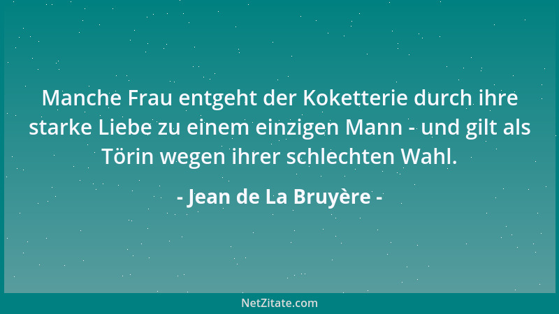 Jean de La Bruyère - Manche Frau entgeht der Koketterie durch ihre starke Liebe zu einem einzigen Mann - und gilt als Törin...
