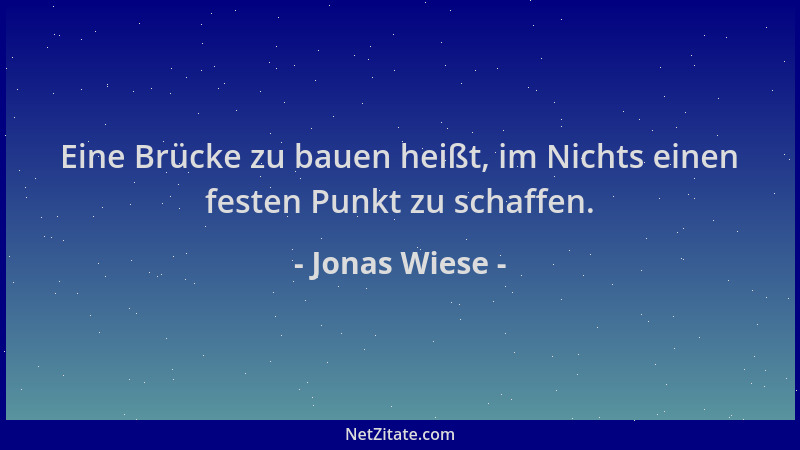 Jonas Wiese - Eine Brücke zu bauen heißt, im Nichts einen festen Punkt zu schaffen....