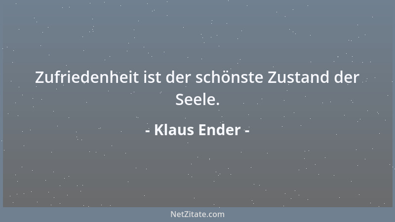 Klaus Ender - Zufriedenheit ist der schönste Zustand der Seele....