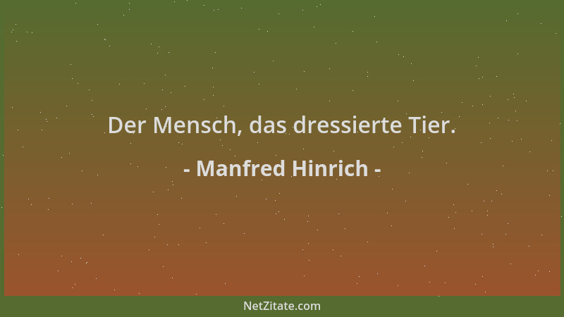 Manfred Hinrich - Der Mensch, das dressierte Tier....