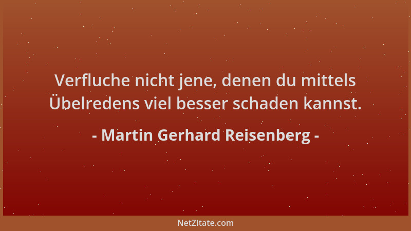 Martin Gerhard Reisenberg - Verfluche nicht jene, denen du mittels Übelredens viel besser schaden kannst....