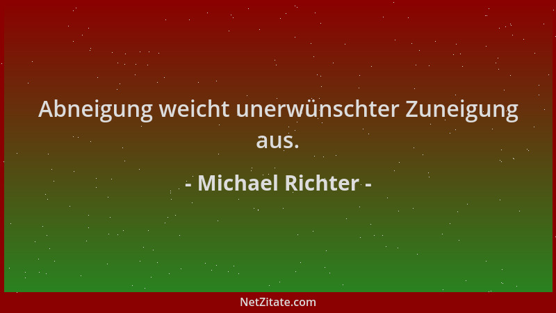 Michael Richter - Abneigung weicht unerwünschter Zuneigung aus....