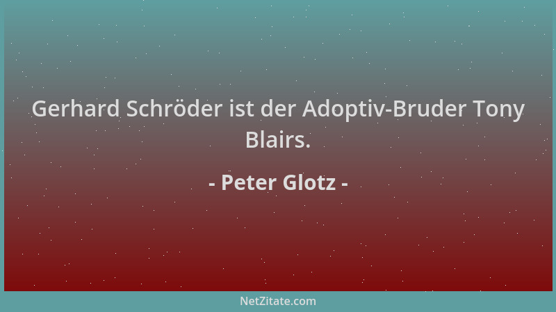 Peter Glotz - Gerhard Schröder ist der Adoptiv-Bruder Tony Blairs....