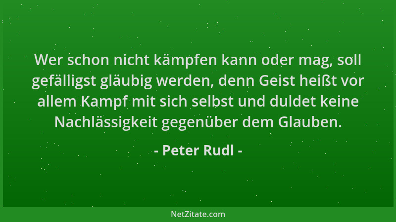 Peter Rudl - Wer schon nicht kämpfen kann oder mag, soll gefälligst gläubig werden, denn Geist heißt vor allem Kampf mit si...