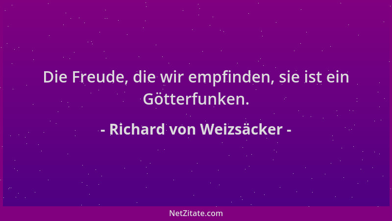 Richard von Weizsäcker - Die Freude, die wir empfinden, sie ist ein Götterfunken....