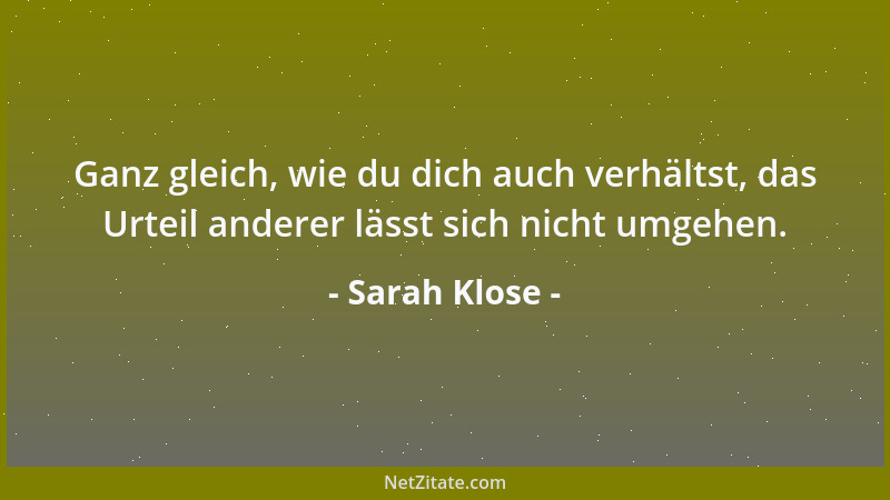 Sarah Klose - Ganz gleich, wie du dich auch verhältst, das Urteil anderer lässt sich nicht umgehen....
