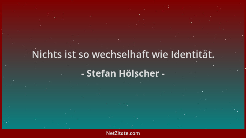 Stefan Hölscher - Nichts ist so wechselhaft wie Identität....