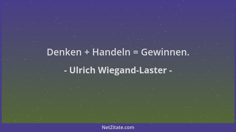 Ulrich Wiegand-Laster - Denken + Handeln = Gewinnen....