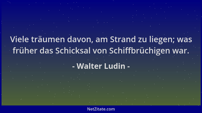 Walter Ludin - Viele träumen davon, am Strand zu liegen; was früher das Schicksal von Schiffbrüchigen war....