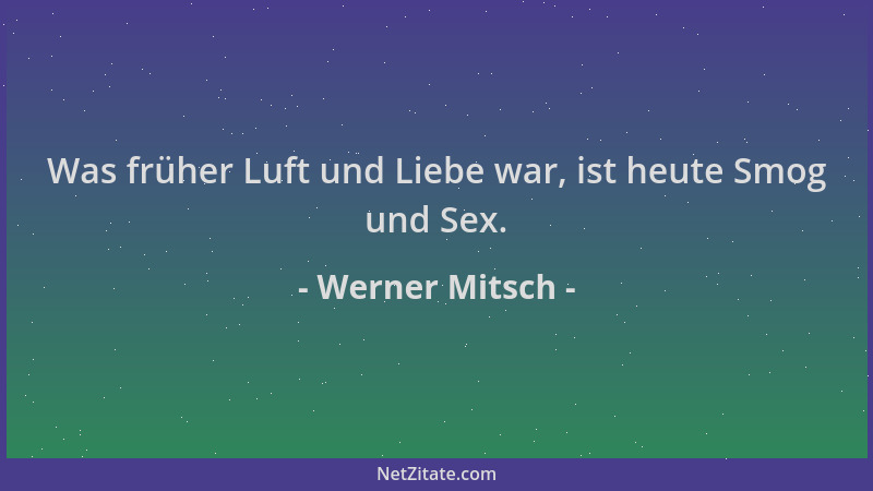 Werner Mitsch - Was früher Luft und Liebe war, ist heute Smog und Sex....