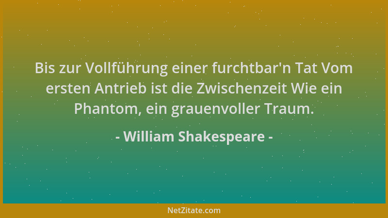 William Shakespeare - Bis zur Vollführung einer furchtbar 'n Tat Vom ersten Antrieb ist die Zwischenzeit Wie ein Phantom, ei...