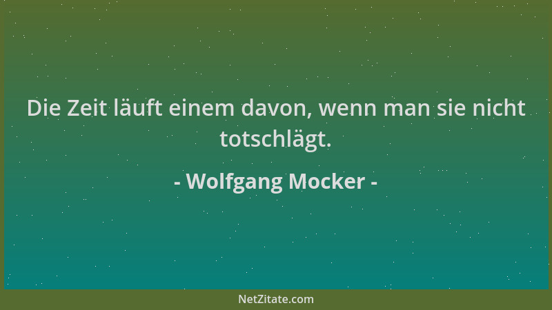Wolfgang Mocker - Die Zeit läuft einem davon, wenn man sie nicht totschlägt....