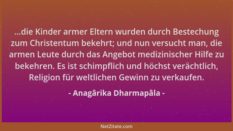Anagârika Dharmapâla - ...die Kinder armer Eltern wurden durch Bestechung zum Christentum bekehrt; und nun versucht man, di...