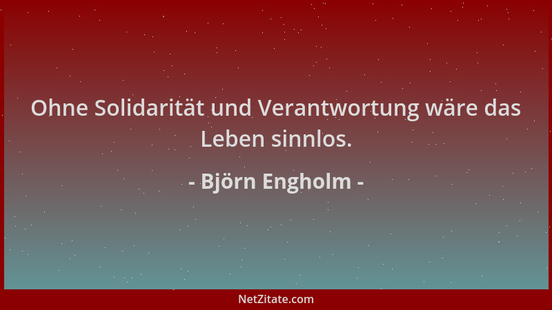 Björn Engholm - Ohne Solidarität und Verantwortung wäre das Leben sinnlos....