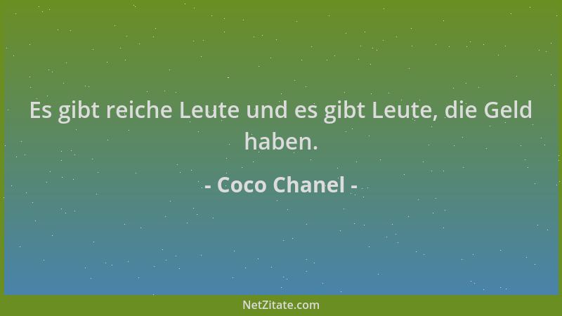 Coco Chanel - Es gibt reiche Leute und es gibt Leute, die Geld haben....