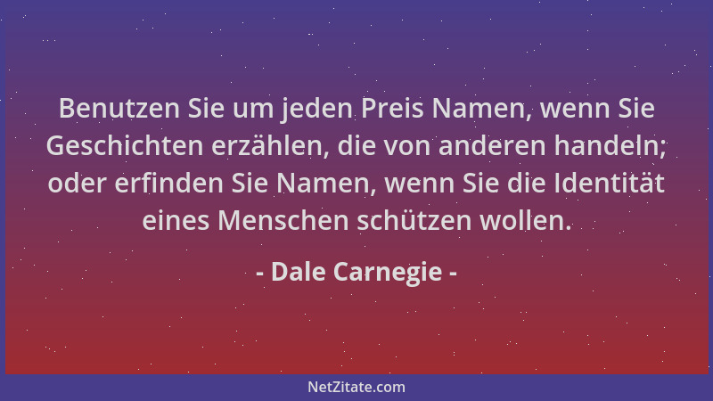 Dale Carnegie - Benutzen Sie um jeden Preis Namen, wenn Sie Geschichten erzählen, die von anderen handeln; oder erfinden Si...