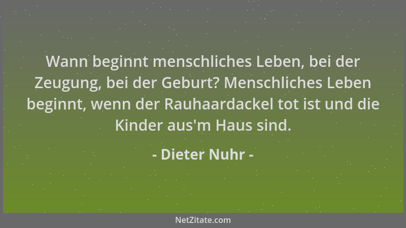 Dieter Nuhr - Wann beginnt menschliches Leben, bei der Zeugung, bei der Geburt? Menschliches Leben beginnt, wenn der Rauhaa...