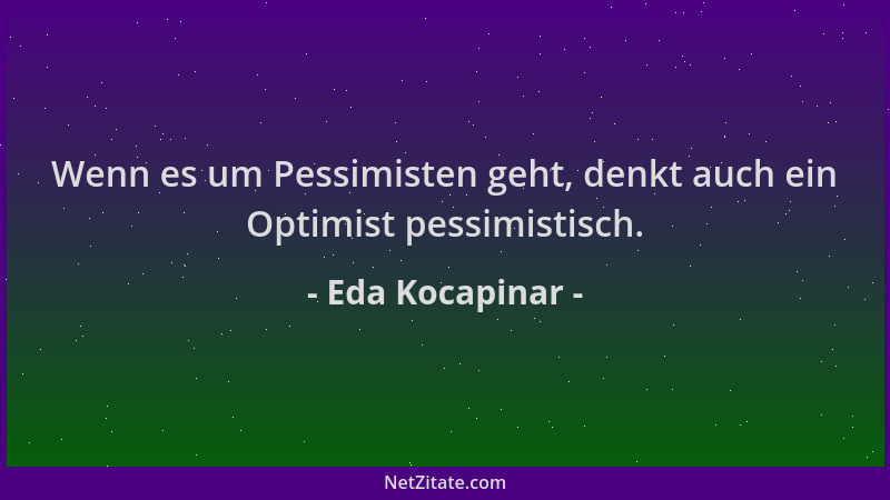 Eda Kocapinar - Wenn es um Pessimisten geht, denkt auch ein Optimist pessimistisch....