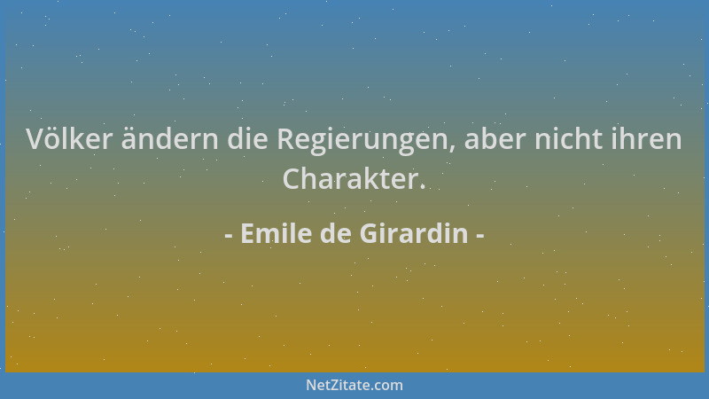 Emile de Girardin - Völker ändern die Regierungen, aber nicht ihren Charakter....
