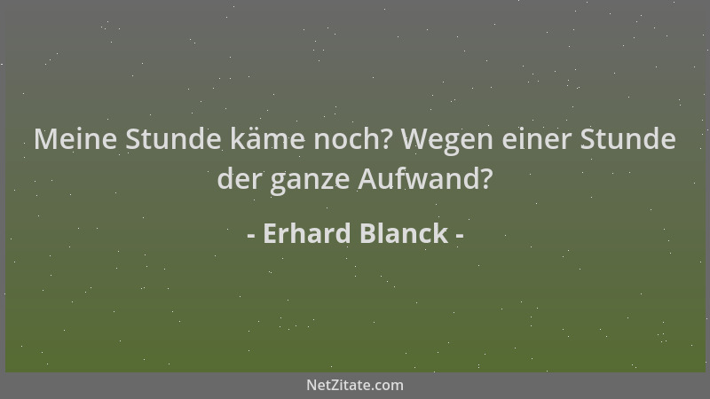 Erhard Blanck - Meine Stunde käme noch? Wegen einer Stunde der ganze Aufwand?...