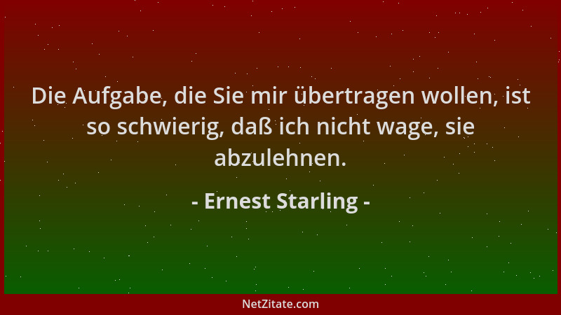 Ernest Starling - Die Aufgabe, die Sie mir übertragen wollen, ist so schwierig, daß ich nicht wage, sie abzulehnen....