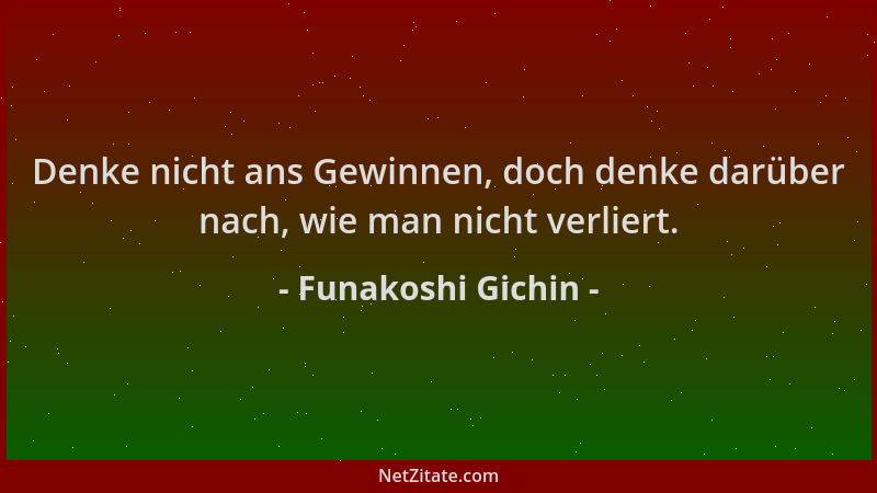 Funakoshi Gichin - Denke nicht ans Gewinnen, doch denke darüber nach, wie man nicht verliert....