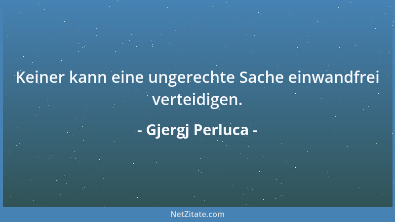 Gjergj Perluca - Keiner kann eine ungerechte Sache einwandfrei verteidigen....