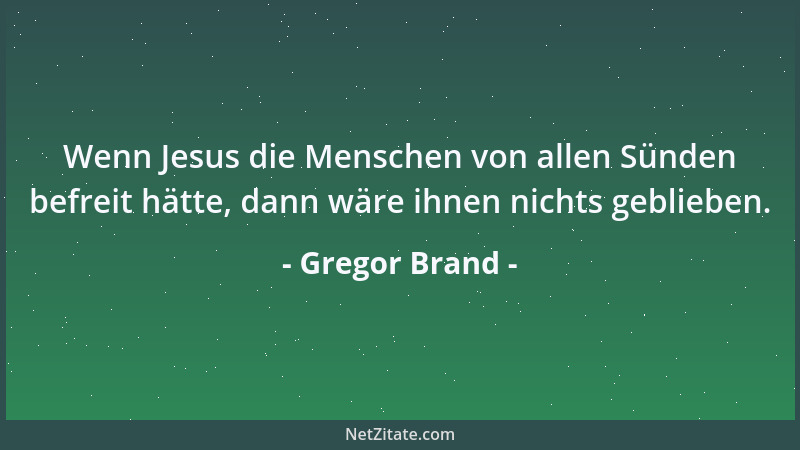 Gregor Brand - Wenn Jesus die Menschen von allen Sünden befreit hätte, dann wäre ihnen nichts geblieben....