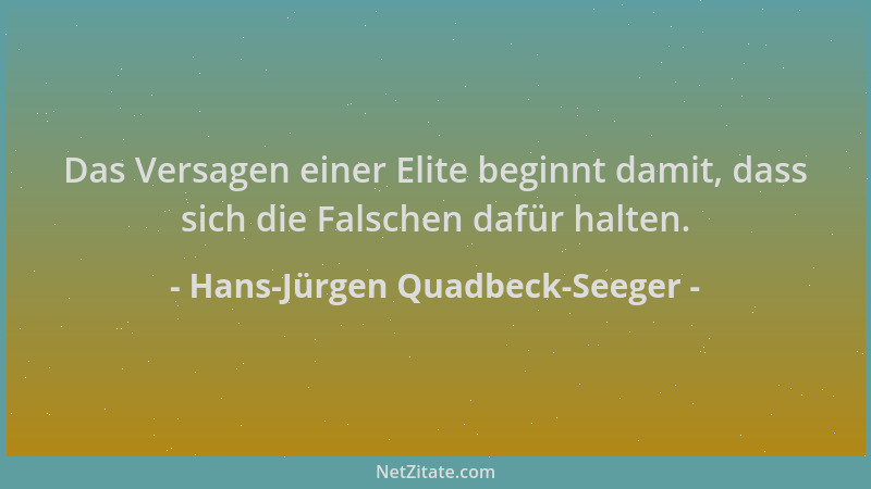 Hans-Jürgen Quadbeck-Seeger - Das Versagen einer Elite beginnt damit, dass sich die Falschen dafür halten....