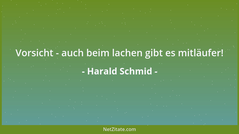 Harald Schmid - Vorsicht - auch beim lachen gibt es mitläufer!...
