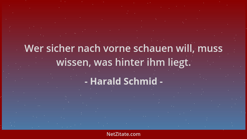 Harald Schmid - Wer sicher nach vorne schauen will, muss wissen, was hinter ihm liegt....