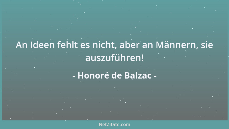 Honoré de Balzac - An Ideen fehlt es nicht, aber an Männern, sie auszuführen!...