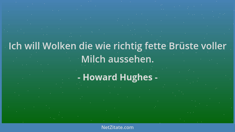 Howard Hughes - Ich will Wolken die wie richtig fette Brüste voller Milch aussehen....