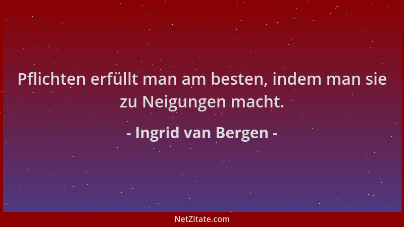 Ingrid van Bergen - Pflichten erfüllt man am besten, indem man sie zu Neigungen macht....
