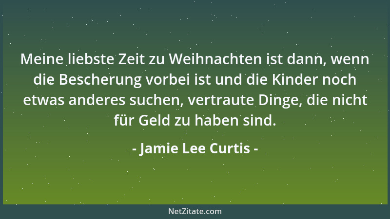 Jamie Lee Curtis - Meine liebste Zeit zu Weihnachten ist dann, wenn die Bescherung vorbei ist und die Kinder noch etwas and...