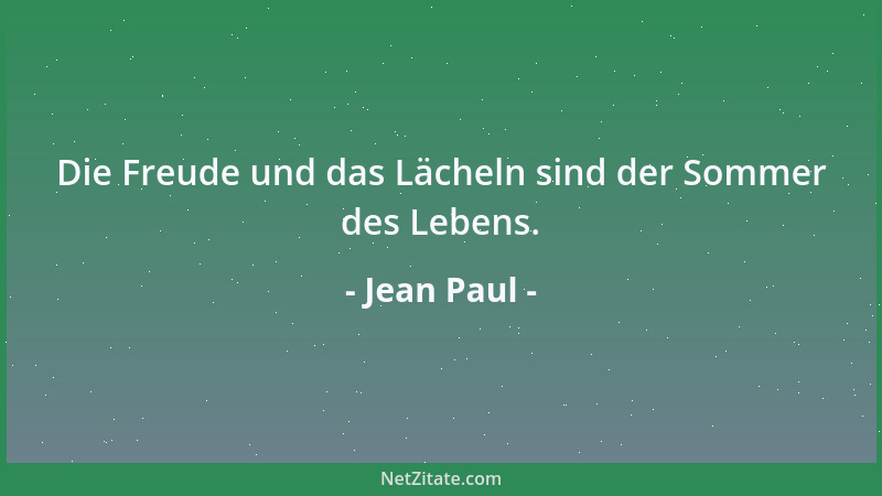 Jean Paul - Die Freude und das Lächeln sind der Sommer des Lebens....