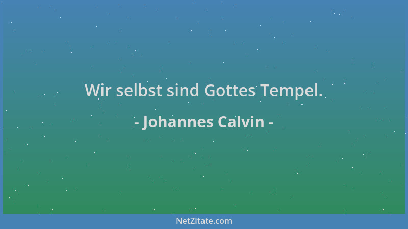 Johannes Calvin - Wir selbst sind Gottes Tempel....