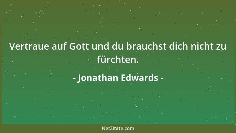Jonathan Edwards - Vertraue auf Gott und du brauchst dich nicht zu fürchten....