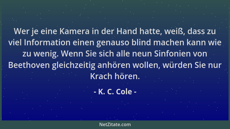 K. C. Cole - Wer je eine Kamera in der Hand hatte, weiß, dass zu viel Information einen genauso blind machen kann wie zu we...