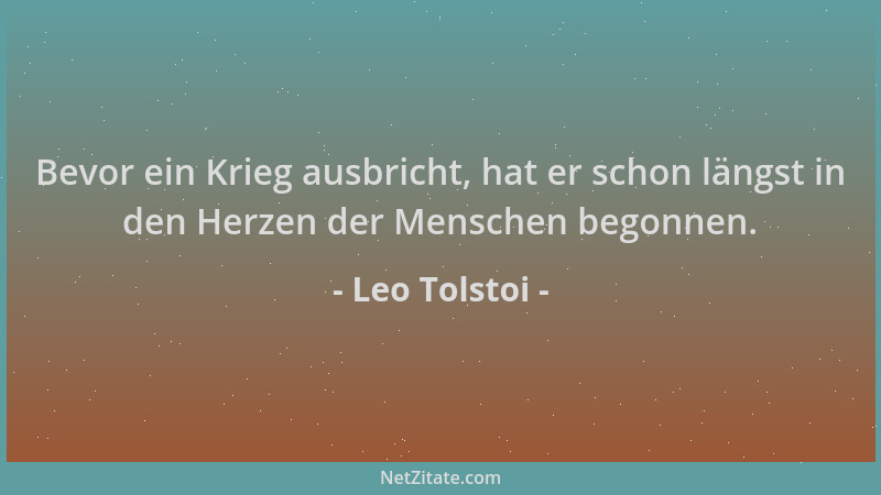 Leo Tolstoi - Bevor ein Krieg ausbricht, hat er schon längst in den Herzen der Menschen begonnen....