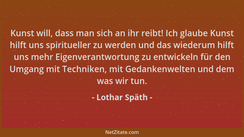 Lothar Späth - Kunst will, dass man sich an ihr reibt! Ich glaube Kunst hilft uns spiritueller zu werden und das wiederum h...