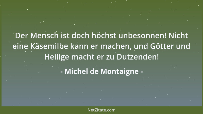 Michel de Montaigne - Wenn ein Mann einer Frau verspricht, sie ewig zu lieben, dann setzt er voraus, daß sie immer liebensw...