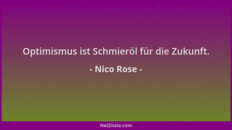 Nico Rose - Optimismus ist Schmieröl für die Zukunft....