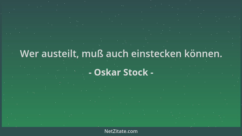 Oskar Stock - Wer austeilt, muß auch einstecken können....