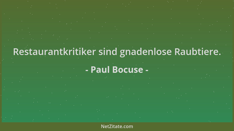 Paul Bocuse - Restaurantkritiker sind gnadenlose Raubtiere....