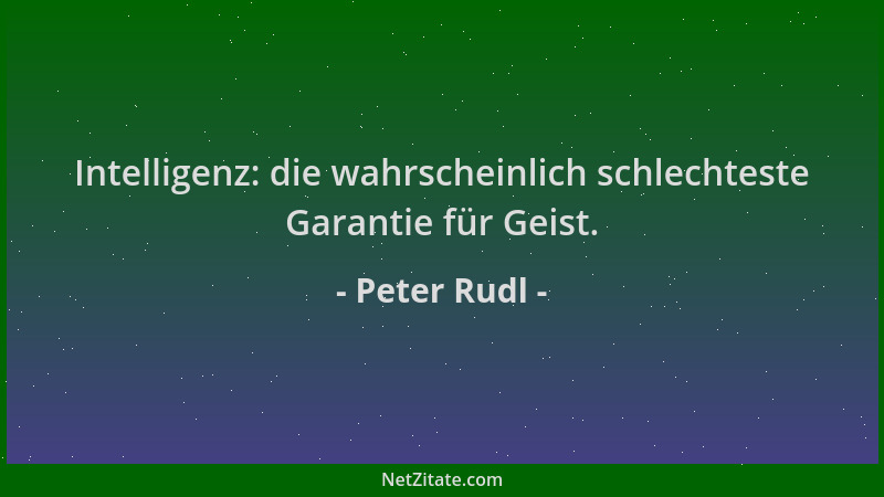 Peter Rudl - Intelligenz: die wahrscheinlich schlechteste Garantie für Geist....